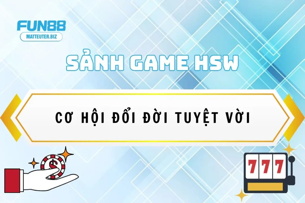 Sân chơi HSW đẳng cấp tại Fun88: Cơ hội đổi đời 19 Sân chơi HSW đẳng cấp tại Fun88: Cơ hội đổi đời