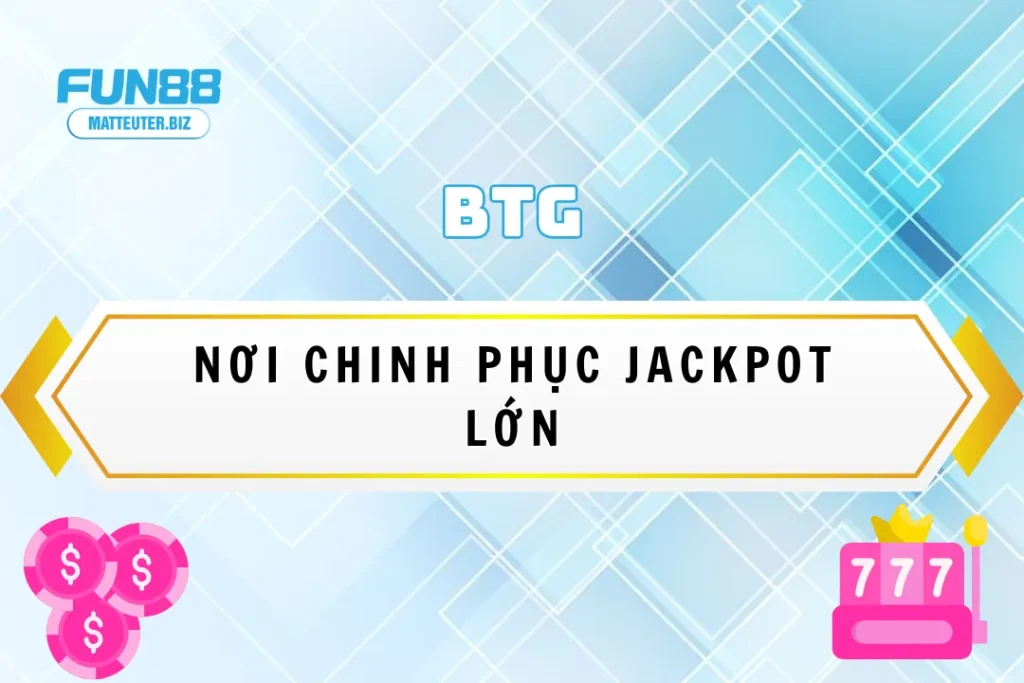 Trải nghiệm BTG tại Fun88 – Nơi chinh phục jackpot lớn 9 Trải nghiệm BTG tại Fun88 – Nơi chinh phục jackpot lớn