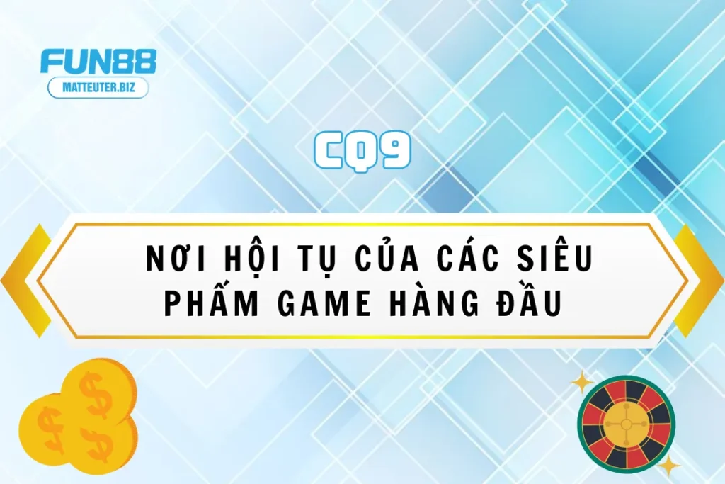 CQ9 tại Fun88 - Nơi hội tụ của các siêu phẩm game hàng đầu 17 CQ9 tại Fun88 - Nơi hội tụ của các siêu phẩm game hàng đầu