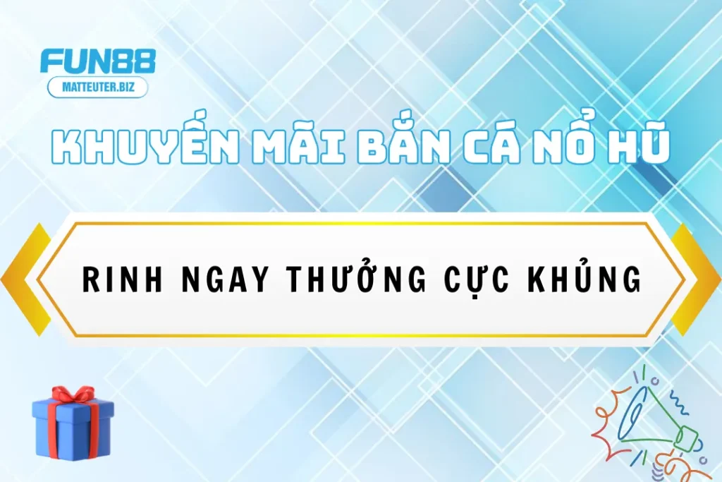 Khuyến mãi bắn cá nổ hũ Fun88 - Rinh ngay thưởng cực khủng 7 Khuyến mãi bắn cá nổ hũ Fun88 - Rinh ngay thưởng cực khủng
