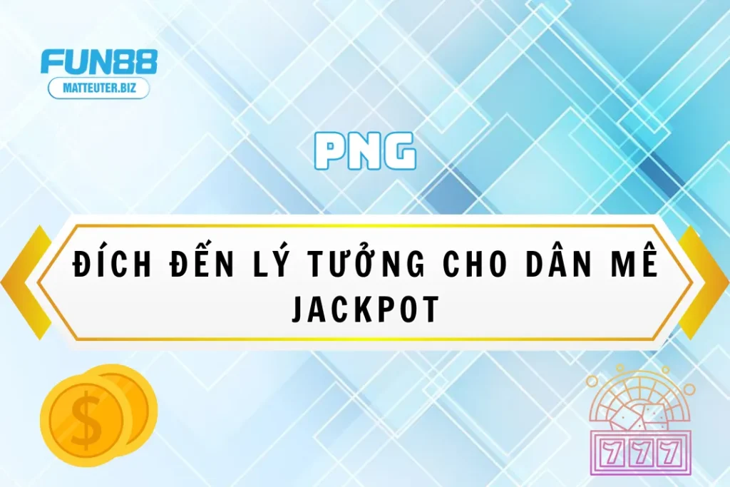 PNG tại Fun88 - Đích đến lý tưởng cho dân mê jackpot 11 PNG tại Fun88 - Đích đến lý tưởng cho dân mê jackpot