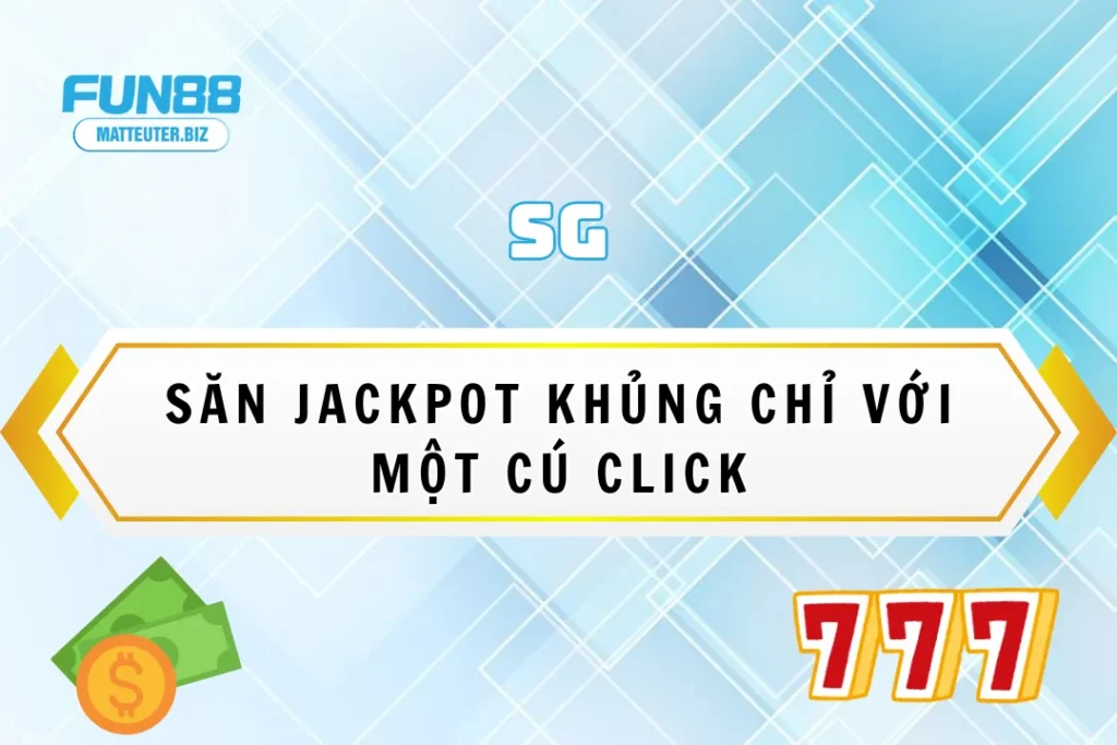 SG tại Fun88 – Săn Jackpot khủng chỉ với một cú click 13 SG tại Fun88 – Săn Jackpot khủng chỉ với một cú click