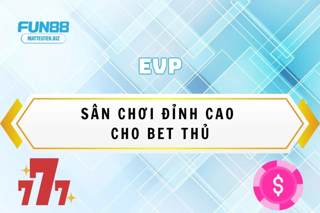 Khám phá sảnh EVP tại Fun88 – Sân chơi đỉnh cao cho bet thủ 3 Khám phá sảnh EVP tại Fun88 – Sân chơi đỉnh cao cho bet thủ