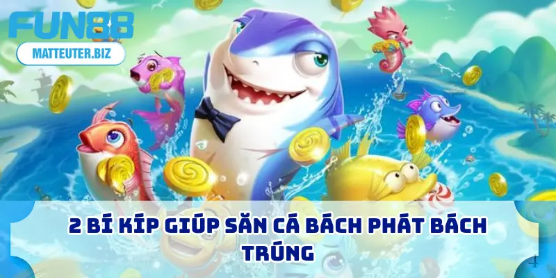 Top Game Bắn Cá FUN88 - 5+ Sân Chơi Được Săn Đón Nhất 2026 4 2 bí kíp giúp săn cá bách phát bách trúng
