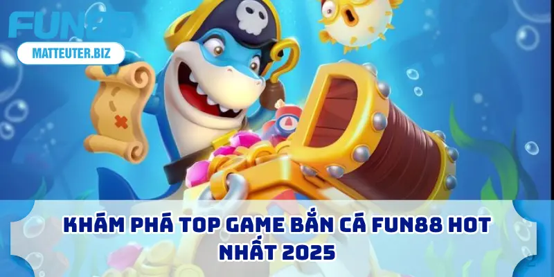 Top Game Bắn Cá FUN88 - 5+ Sân Chơi Được Săn Đón Nhất 2026 2 Khám phá top game bắn cá FUN88 hot nhất 2025