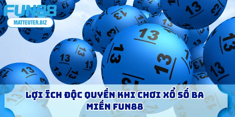 Xổ Số Ba Miền - Hướng Dẫn Cho Người Mới Bắt Đầu 1 Lợi ích độc quyền khi chơi xổ số ba miền FUN88