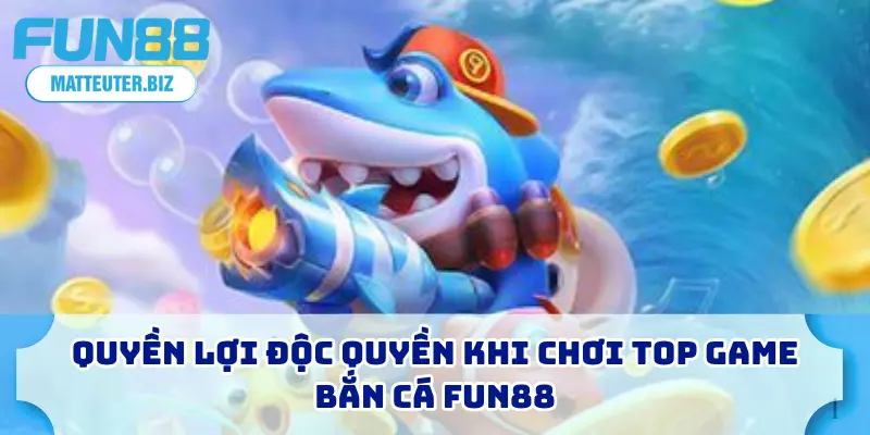 Top Game Bắn Cá FUN88 - 5+ Sân Chơi Được Săn Đón Nhất 2026 1 Quyền lợi độc quyền khi chơi top game bắn cá FUN88
